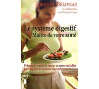 Le système digestif : maître de votre santé: Prévenir et traiter le cancer et autres maladies par l'hygiène du système digestif