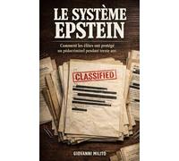 LE SYSTÈME EPSTEIN : Comment les élites ont protégé un pédocriminel pendant trente ans: « scandale trafic sexuel mineures enquête révélations documents secrets »