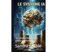 Le Système IA: Ton empire financier en pilote automatique