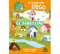 Le tabelline. A scuola con Stego. Operazioni. Problemi. Esercizi. Giochi