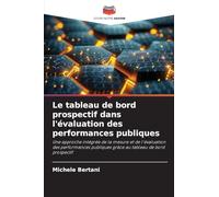 Le tableau de bord prospectif dans l'évaluation des performances publiques: Une approche intégrée de la mesure et de l'évaluation des performances publiques grâce au tableau de bord prospectif