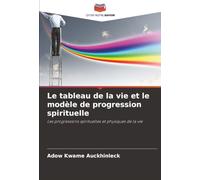 Le tableau de la vie et le modèle de progression spirituelle: Les progressions spirituelles et physiques de la vie