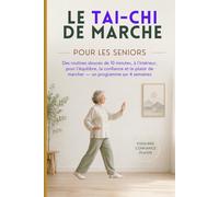 LE TAI-CHI DE MARCHE POUR LES SENIORS: Des routines douces de 10 minutes, à l’intérieur, pour l’équilibre, la confiance et le plaisir de marcher - un programme sur 4 semaines