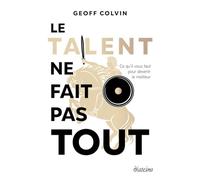 Le talent ne fait pas tout: Ce qu'il vous faut pour devenir le meilleur