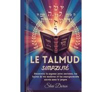 Le Talmud simplifié: Découvrez la sagesse juive ancienne, les leçons de vie moderne et les enseignements sacrés sans le jargon