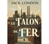Le talon de fer (Édition en français): Roman dystopique politique sur l’oppression, la lutte des classes et la révolution