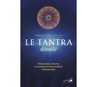 Le tantra dévoilé: Philosophie, histoire et pratique d'une tradition intemporelle