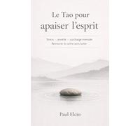 Le Tao pour apaiser l’esprit: Stress - anxiété - surcharge mentale : retrouver le calme sans lutter