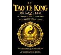 Le Tao Te King de Lao Tseu : Les Pères du Système Taoïste - Édition Intégrale des 81 Chapitres avec la Traduction Française et les Commentaires ... sur le Tao, la Vertu (Te), le Non-Agir (