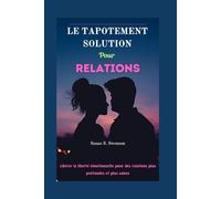 LE TAPOTEMENT SOLUTION POUR RELATIONS: Libérer la liberté émotionnelle pour des relations plus profondes et plus saines