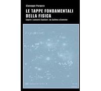 Le tappe fondamentali della fisica. Capire i concetti basilari: da Galileo a Einstein