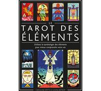 Le tarot des éléments: Utilisez la symbologie des éléments pour mieux comprendre votre vie