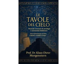 Le Tavole del Cielo: Manuale avanzato di astrologia e astronomia babilonese