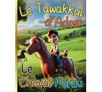 Le Tawakkul d'Adam et Le Cheval Perdu: Qu’est-ce que le Tawakkul? (Islam pour enfants)