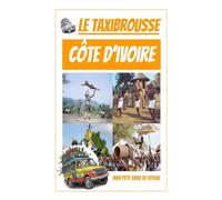 Le Taxibrousse Cote d'Ivoire: Mon Petit Guide de Voyage