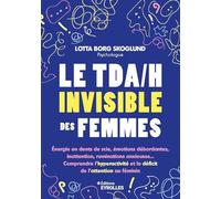 Le TDA/H invisible des femmes: Energie en dents de scie, émotions débordantes, inattention, ruminations anxieuses... Comprendre l'hyperactivité et le déficit de l'attention au féminin