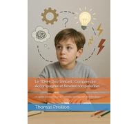 Le TDAH chez l'enfant : Comprendre, Accompagner et Révéler son potentiel: Le guide complet pour les parents, enseignants et éducateurs