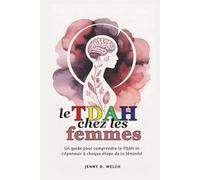 Le TDAH chez les femmes: Un guide pour comprendre le TDAH et s'épanouir à chaque étape de la féminité