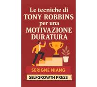 Le tecniche di Tony Robbins per una motivazione duratura