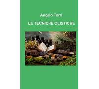 Le tecniche olistiche. Massaggio tensoriflessogeno riflessologia olistica per il benessere psicofisico