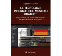 Le tecnologie informatiche musicali gratuite. Con nozioni e concetti chiave di informatica musicale
