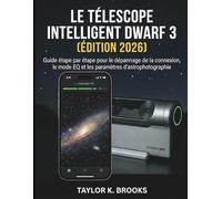 LE TÉLESCOPE INTELLIGENT DWARF 3 (ÉDITION 2026): Guide étape par étape pour le dépannage de la connexion, le mode EQ et les paramètres d'astrophotographie