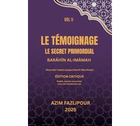LE TÉMOIGNAGE, LE SECRET PRIMORDIAL (BILINGUE FRANÇAIS-PERSAN) : BARĀHĪN AL-IMĀMAH VOL II: براهین الأمامة جلد دوم