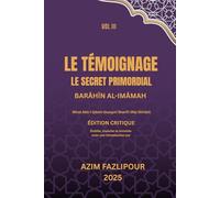 LE TÉMOIGNAGE, LE SECRET PRIMORDIAL (BILINGUE FRANÇAIS-PERSAN) : BARĀHĪN AL-IMĀMAH VOL III: براهین الأمامة جلد سوم