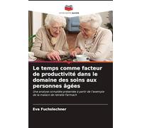 Le temps comme facteur de productivité dans le domaine des soins aux personnes âgées: Une analyse complète présentée à partir de l'exemple de la maison de retraite Farmach