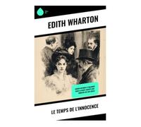 Le temps de l'innocence: Haute société new-yorkaise, amour interdit et violence des conventions à l'âge doré américain