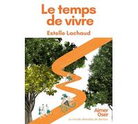 Le temps de vivre: Aimer Oser Le monde désirable de demain