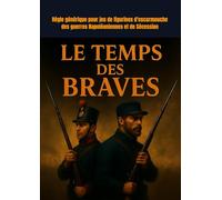 Le temps des braves: Règle générique pour jeu de figurines d'escarmouche des guerres Napoléoniennes et de Sécession