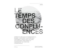 LE TEMPS DES CONFLUENCES: Après six siècles de domination du monde, l’Occident s’autodétruit lentement tandis que d’autres civilisations l’infiltrent et contestent sa position hégémonique