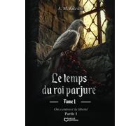 Le temps du roi parjure - Tome I : On a entravé la liberté - Partie 1