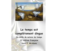 Le temps est complètement dingue: La drôle de nature du temps