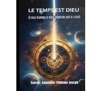 LE TEMPS EST DIEU: Un voyage métaphysique dans l'architecture sacrée de la réalité