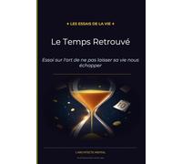 Le Temps Retrouvé: Essai sur l'art de ne pas laisser sa vie nous échapper