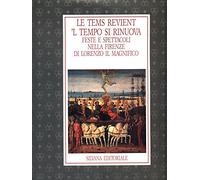 Le temps revient 'l tempo si rinuova - Feste e spettacoli nella Firenze di Lorenzo il Magnifico