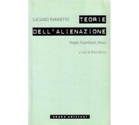 Le teorie dell'alienazione. Hegel, Feuerbach, Marx
