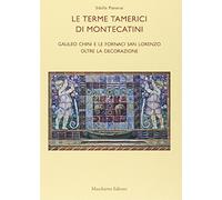 Le terme tamerici di Montecatini. Galileo Chini e le fornaci San Lorenzo oltre la decorazione. Ediz. illustrata: Arte e Architettura
