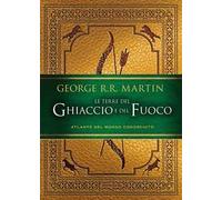 Le terre del Ghiaccio e del Fuoco. Atlante del mondo conosciuto. Ediz. ill...