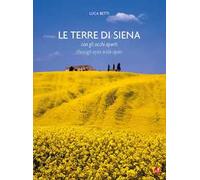 Le terre di Siena con gli occhi aperti-The countryside beyond Siena through eyes wide open. Ediz. bilingue