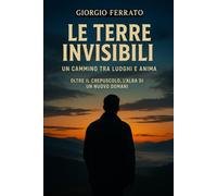 Le terre invisibili: Un cammino tra luoghi e anima