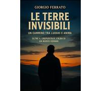 Le terre invisibili: Un cammino tra luoghi e anima