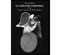 LE THÉÂTRE CORPOREL volume 1: Sources - Naissance du Théâtre Corporel