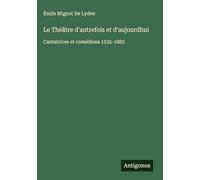 Le Théâtre d'autrefois et d'aujourdhui: Cantatrices et comédiens 1532-1882