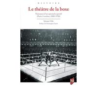 Le théâtre de la boxe: Naissance d'un spectacle sportif (Paris-Londres, 1880-1930)