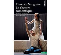 Le Theatre Romantique. Histoire, Ecriture, Mise En Scene