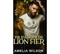 Le Tir D’Amour Du Lion Fier: Romance Paranormale avec Métamorphe Lion - Différence d’Âge: 17