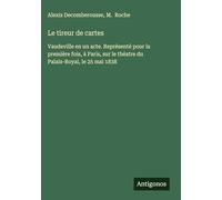 Le tireur de cartes: Vaudeville en un acte. Représenté pour la première fois, à Paris, sur le théatre du Palais-Royal, le 25 mai 1838